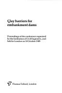Cover of: Clay barriers for embankment dams: proceedings of the conference organized by the Institution of Civil Engineers, and held in London on 18 October 1989.