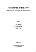 Cover of: The empire in the city: Arab provincial capitals in the late Ottoman empire