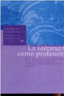 Cover of: literatura como profesión: en torno a la autoconcepción de la existencia erudita literaria en el Siglo de Oro español