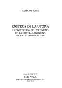 Cover of: Rostros de la utopía: la proyección del peronismo en la novela argentina de la década de los 80