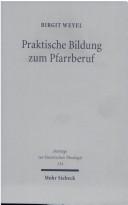Cover of: Praktische Bildung zum Pfarrberuf: das Predigerseminar Wittenberg und die Entstehung einer zweiten Ausbildungsphase evangelischer Pfarrer in Preussen