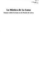 Cover of: La mística de la luna: ensayo sobre la luna en la poesía de Lorca