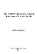 The water supplies and related structures of Roman Britain by Alfonso Burgers