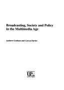 Broadcasting, society and policy in the multimedia age by Andrew Graham