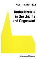 Cover of: Katholizismus in Geschichte und Gegenwart by herausgegeben von Richard Faber.