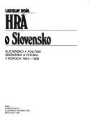 Cover of: Hra o Slovensko: Slovensko v politike Maďarska a Pols̓ka v rokoch 1933-1939