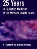 Cover of: 25 years in palliative medicine at Sir Michael Sobell House: a festschrift for Robert Twycross.