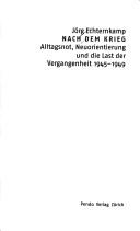 Nach dem Krieg: Alltagsnot, Neuorientierung und die Last der Vergangenheit 1945 - 1949 by J org Echternkamp