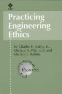 Practicing engineering ethics by Charles E. Harris Jr, Michael S. Pritchard, Michael J. Rabins