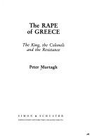 Cover of: The rape of Greece: the King, the colonels and the resistance