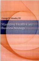 Cover of: Managing health care business strategy by George B. Moseley