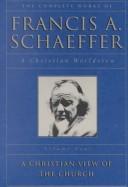 Cover of: The Complete Works of Francis A. Schaeffer: A Christian Worldview : A Christian View of the Church