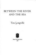 Between the river and the sea by Tim Longville