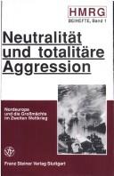 Cover of: Neutralität und totalitäre Aggression: Nordeuropa und die Grossmächte im Zweiten Weltkrieg