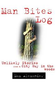 Cover of: Man bites log: the unlikely adventures of a city guy in the woods