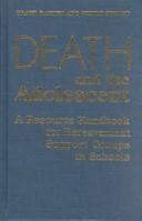 Cover of: Death and the adolescent: a resource handbook for bereavement support groups in schools