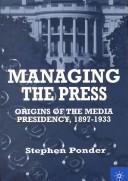 Cover of: Managing the press by Stephen Ponder