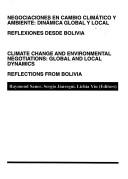 Cover of: Negociaciones en cambio climático y ambiente : dinámica global y local : reflexiones desde Bolivia =: Climate change and environmental negotiations : global and local dynamics : reflections from Bolivia