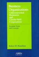Cover of: Business organizations: unincorporated businesses and closely held corporations : essential terms and concepts