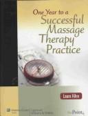 Cover of: One year to a successful massage therapy practice | Allen, Laura NCTMB.