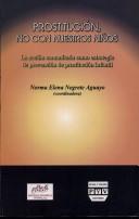 Cover of: Prostitución, no con nuestros niños by Norma Elena Negrete Aguayo