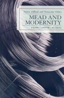 Cover of: Mead and modernity: science, selfhood, and democratic politics