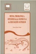 Metas, problemas y opociones de la matrícula de educación superior by Huáscar Taborga Torrico