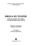 Cover of: Droga ku wojnie: polityka europejska i amerykańska w przededniu drugiej wojny światowej : materiały z sesji naukowej Bydgoszcz, 7-8 maj 1998