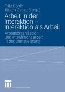 Cover of: Arbeit in der Interaktion-Interaktion als Arbeit: Arbeitsorganisation und Interaktionsarbeit in der Dienstleistung