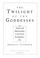 Cover of: The twilight of the goddesses