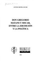 Cover of: Don Gregorio Mayans y Siscar, entre la erudición y la política by Antonio Mestre