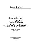 Cover of: Cele polityki władz PRL wobec Watykanu: tajne dokumenty 1967-1989.