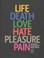 Cover of: Life, death, love, hate, pleasure, pain