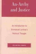 Cover of: An-Archy and Justice: An Introduction to Emmanuel Levinas's Political Thought