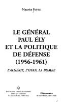 Cover of: Le général Paul Ely et la politique de défense (1956-1961): L'Algérie, l'OTAN, la bombe