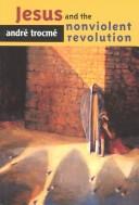 Cover of: Jesus and the Nonviolent Revolution by Andre Trocme, Charles E. Moore