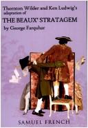 Cover of: Thornton Wilder and Ken Ludwig's adaptation of The beaux' stratagem by George Farquhar. by Thornton Wilder