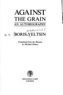 Cover of: Against the grain by Boris Nikolayevich Yeltsin