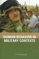 Cover of: Human behavior in military contexts by Committee on Opportunities in Basic Research in the Behavioral and Social Sciences for the U.S. Military ; James J. Blascovich and Christine R. Hartel, editors ; Board on Behavioral , Cognitive and Sensory Sciences ; Division of Behavioral and Social Sciences and Education ; National Research Council of the National Academies.