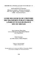 Cover of: Guide des sources de l'histoire des transports publics urbains à Paris et en Ile-de-France, XIXe-XXe siècles by sous la direction d'Henri Zuber avec la collaboration de Sheila Hallsted-Baumert et de Claude Berton ; études historiques par Noëlle Gérôme et Michel Margairaz ; préface de Jean-Paul Bailly ; postface d'Antoine Prost.