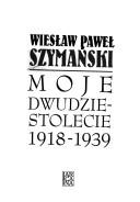 Cover of: Moje dwudziestolecie: 1918-1939