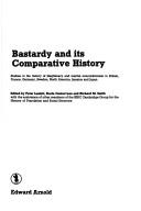 Cover of: Bastardy and its comparative history: studies in the history of illegitimacy and marital nonconformism in Britain, France, Germany, Sweden, North America, Jamaica, and Japan
