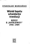 Cover of: Wśród łopotu sztandarów rewolucji: rzecz o "katolewicy" : 1945-1989