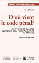 Cover of: D'où vient le code pénal?: une approche généalogique des premiers codes pénaux absolutistes au XVIIIe siècle