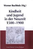 Cover of: Kindheit und Jugend in der Neuzeit 1500-1900: interdisziplinäre Annäherungen an die Instanzen sozialer und mentaler Prägung in der Agrargesellschaft und während der Industrialisierung ; das Herzogtum Pommern (seit 1815 preussische Provinz) als Beispiel