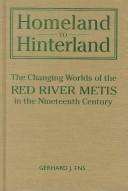 Cover of: Homeland to hinterland: the changing worlds of the Red River Metis in the nineteenth century