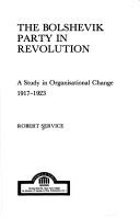 Cover of: The Bolshevik party in revolution: a study in organisational change, 1917-1923