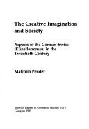 Cover of: The creative imagination and society: aspects of the German-Swiss "Künstlerroman" in the twentieth century