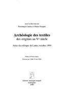 Cover of: Archéologie des textiles, des origines au Ve siècle: actes du colloque de Lattes, octobre 1999