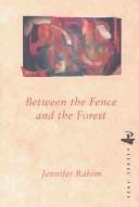Cover of: BETWEEN THE FENCE AND THE FOREST. by Jennifer Rahim